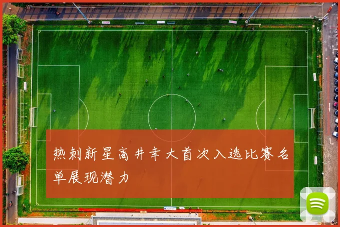 热刺新星高井幸大首次入选比赛名单展现潜力