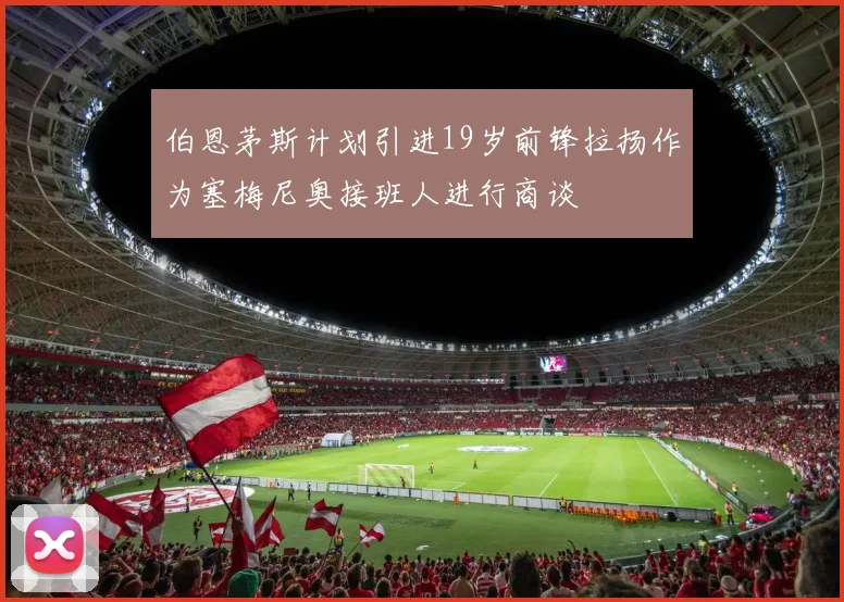 伯恩茅斯计划引进19岁前锋拉扬作为塞梅尼奥接班人进行商谈