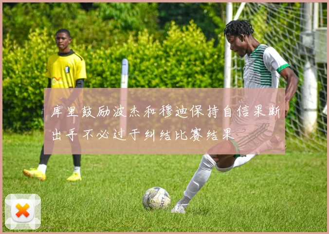 库里鼓励波杰和穆迪保持自信果断出手不必过于纠结比赛结果